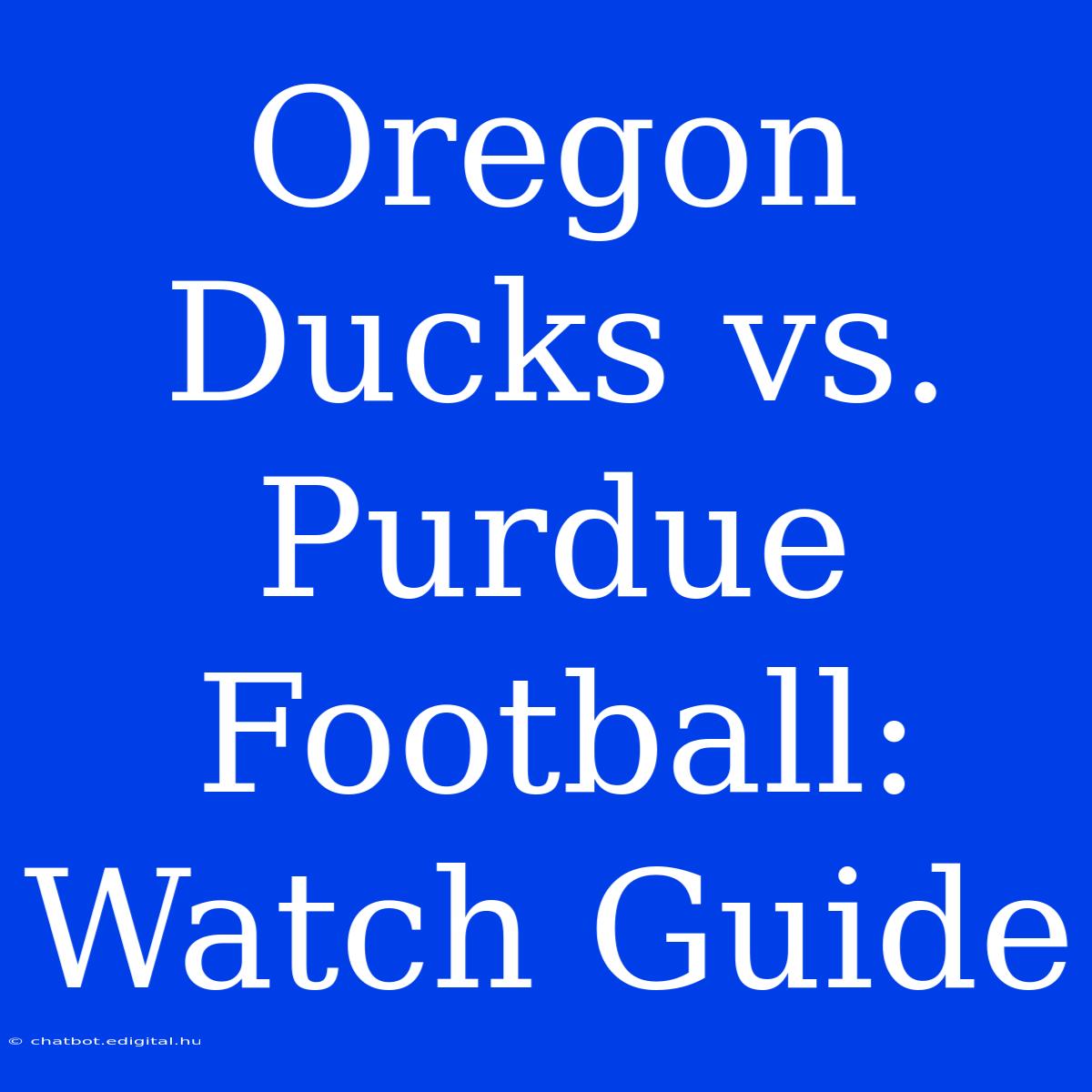 Oregon Ducks Vs. Purdue Football: Watch Guide