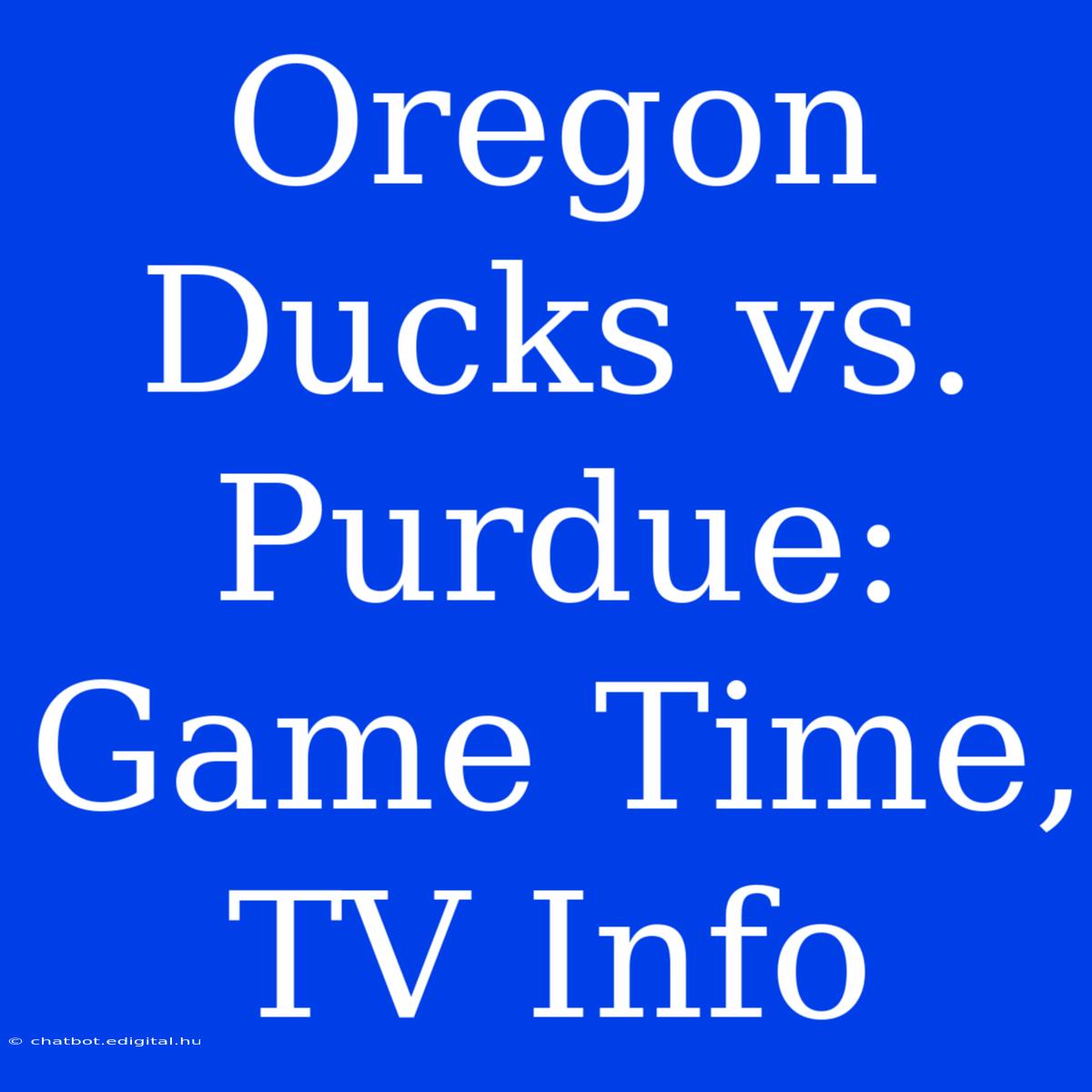 Oregon Ducks Vs. Purdue: Game Time, TV Info