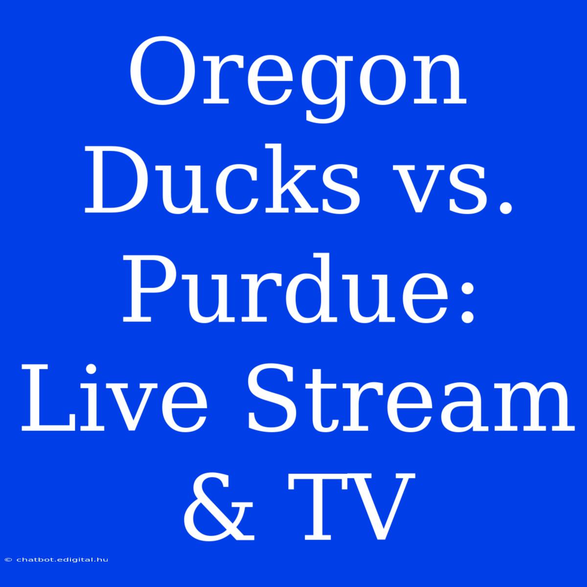 Oregon Ducks Vs. Purdue: Live Stream & TV