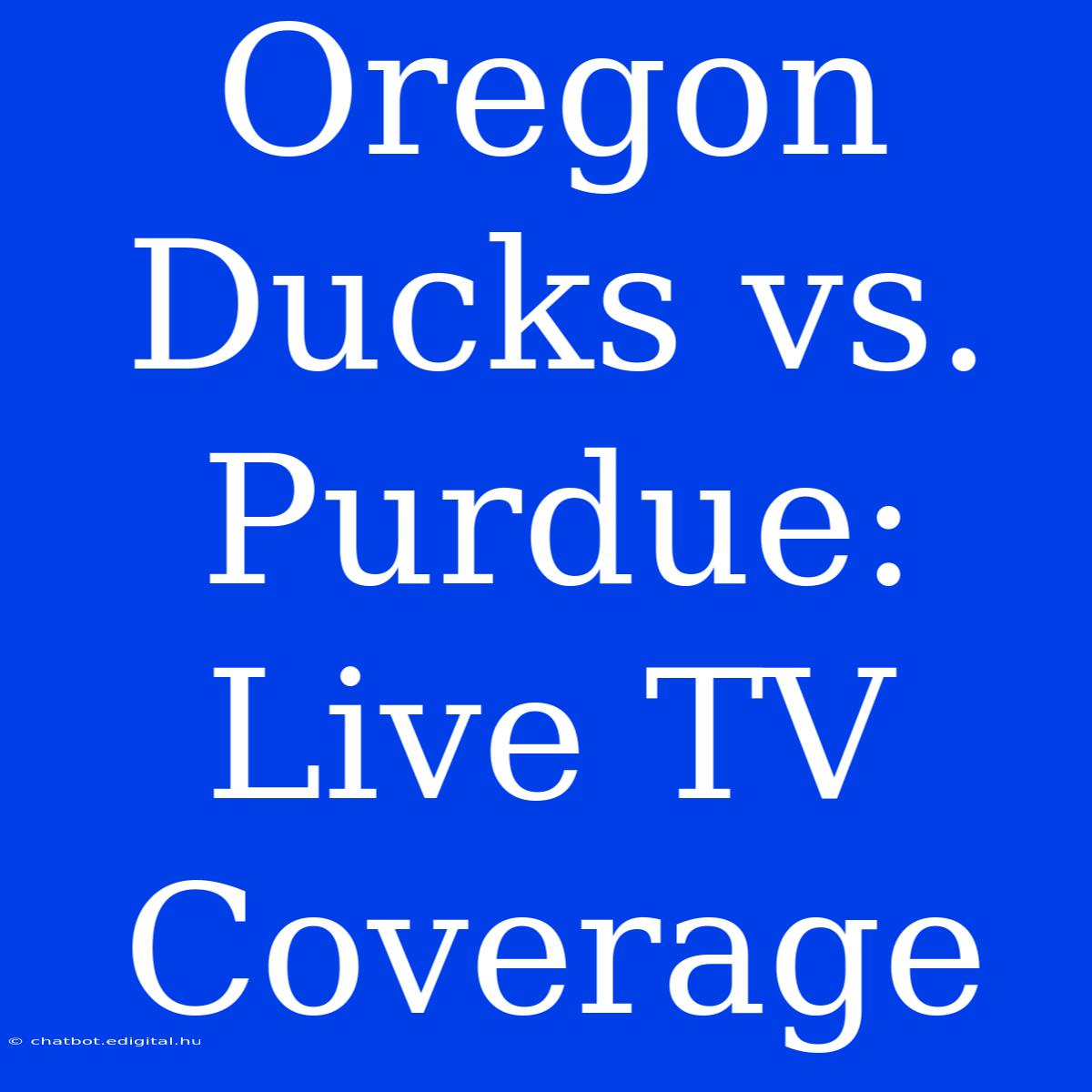 Oregon Ducks Vs. Purdue: Live TV Coverage 