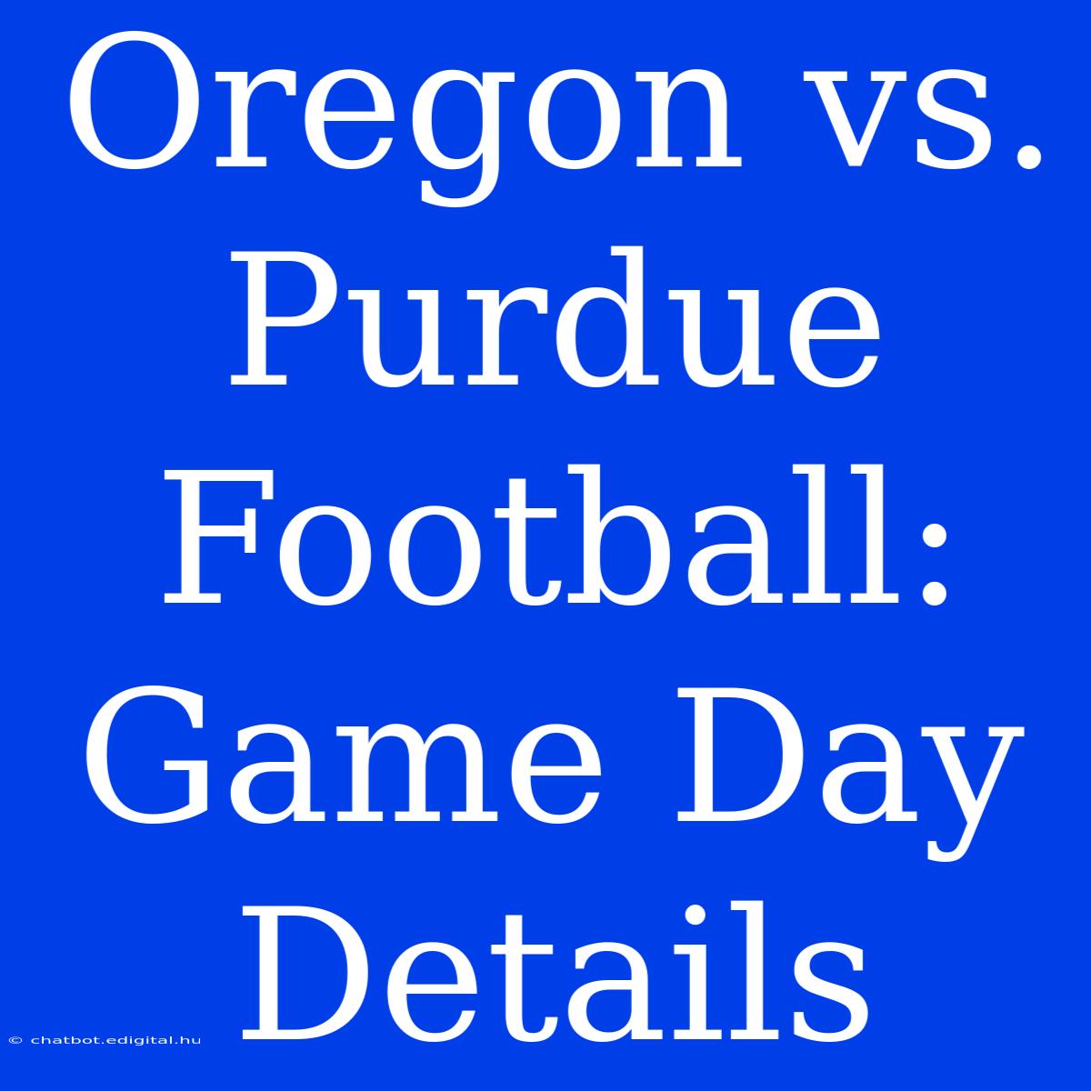 Oregon Vs. Purdue Football: Game Day Details