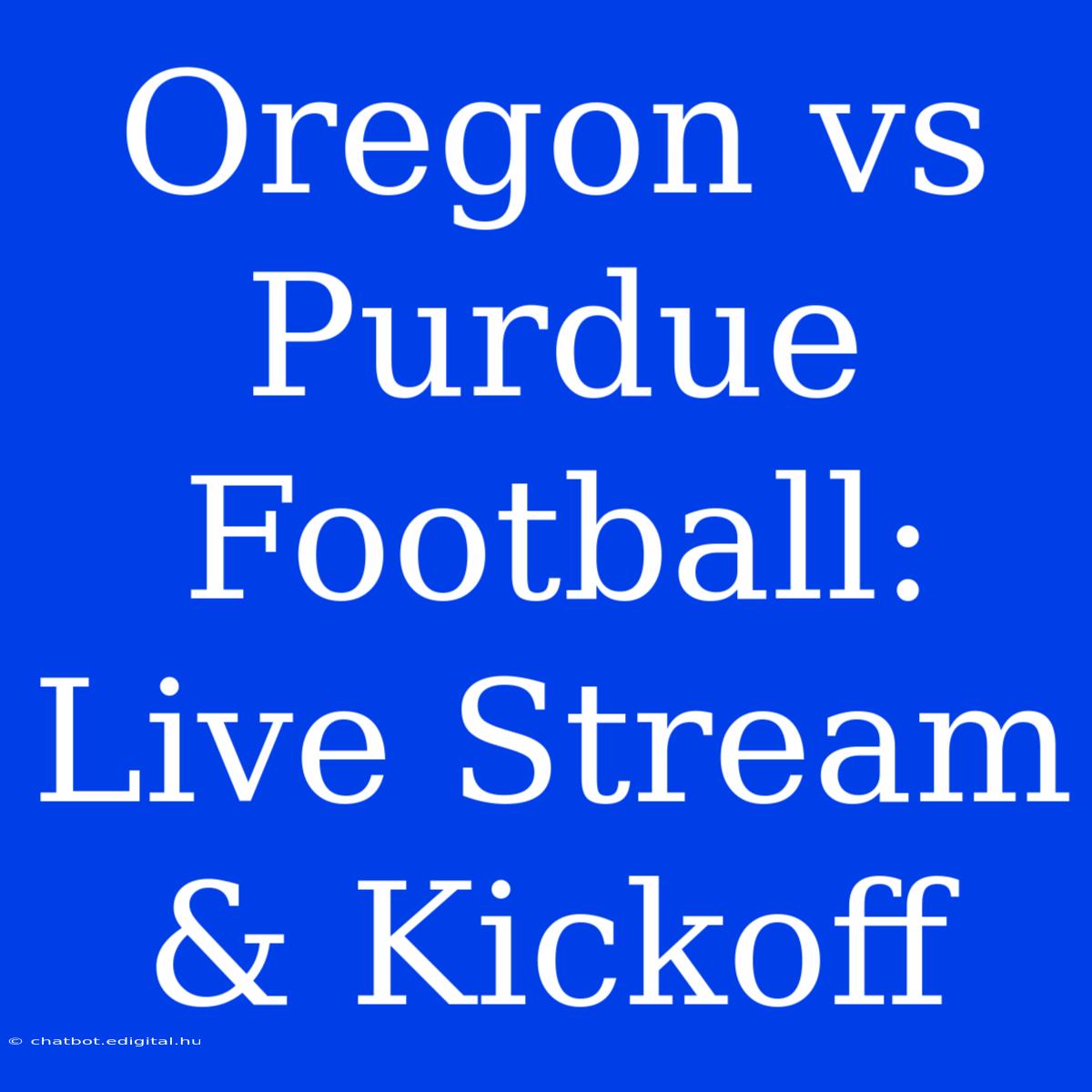 Oregon Vs Purdue Football: Live Stream & Kickoff