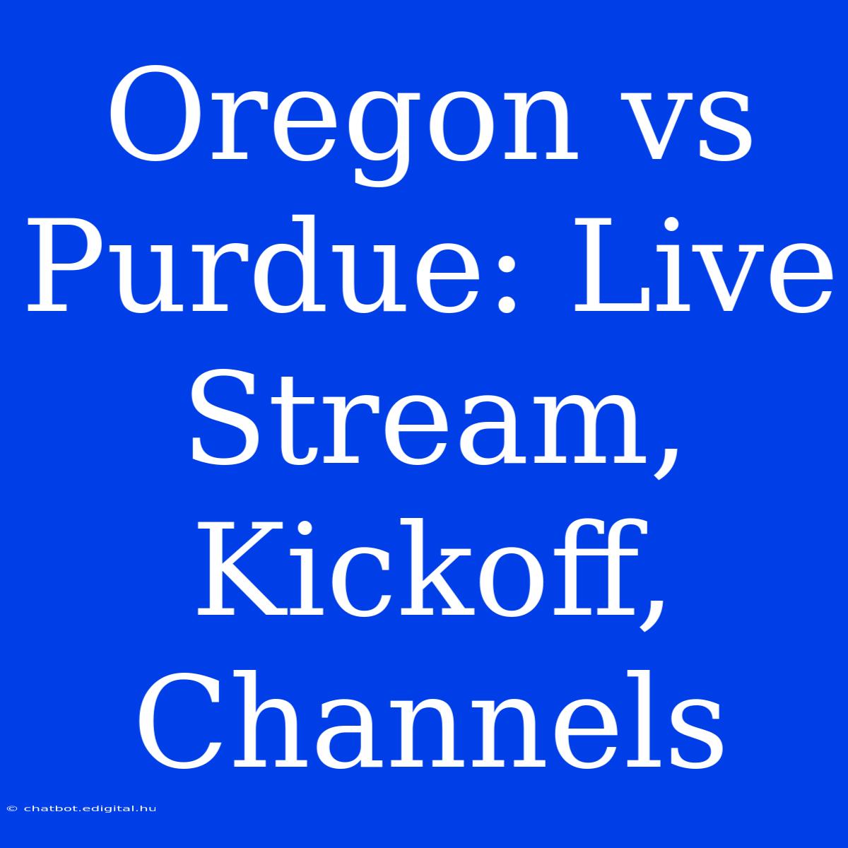 Oregon Vs Purdue: Live Stream, Kickoff, Channels