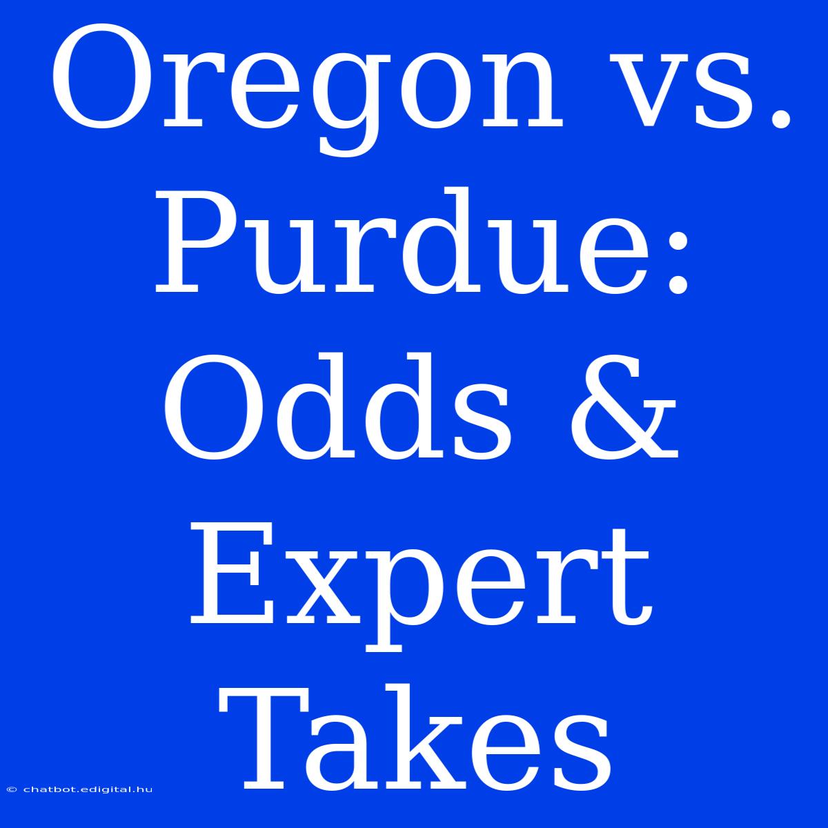 Oregon Vs. Purdue: Odds & Expert Takes