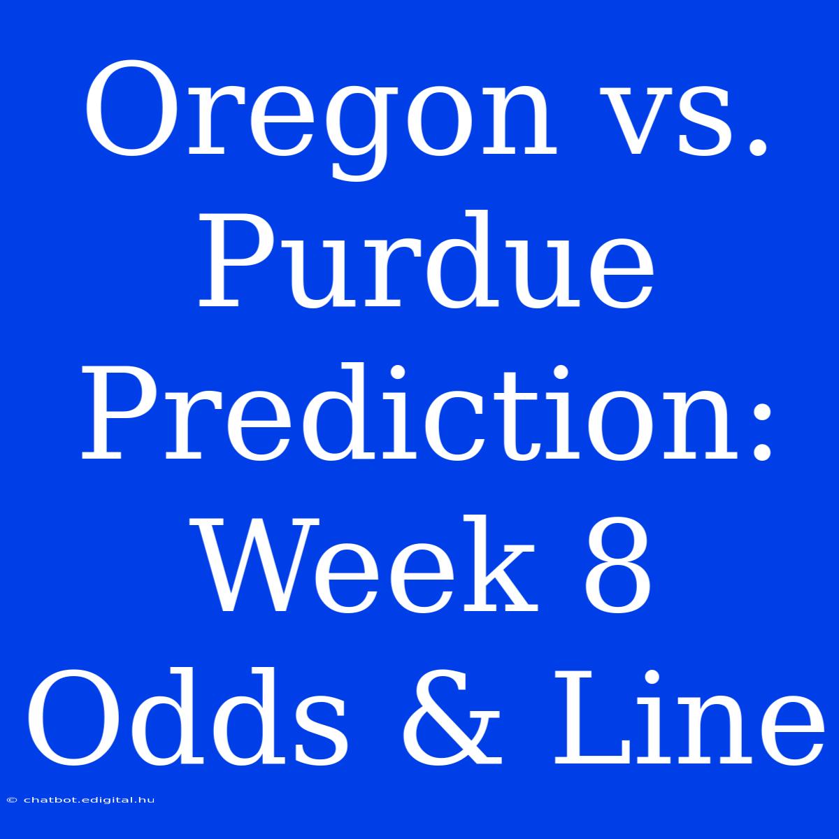 Oregon Vs. Purdue Prediction: Week 8 Odds & Line