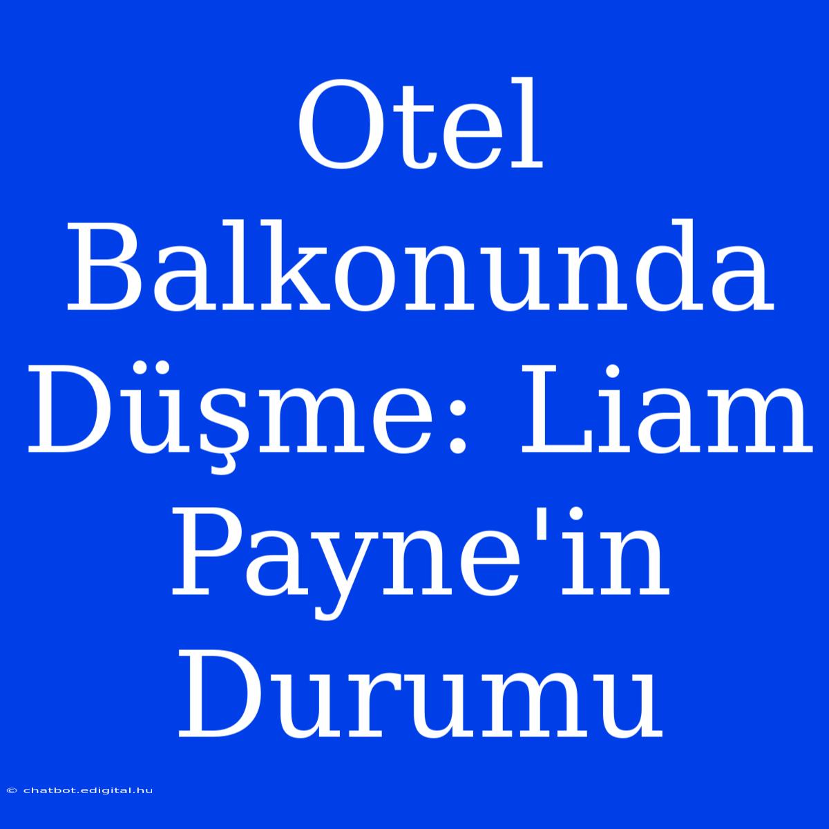 Otel Balkonunda Düşme: Liam Payne'in Durumu