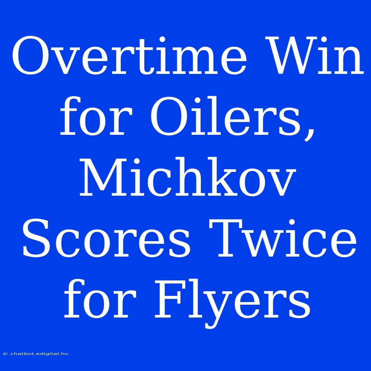 Overtime Win For Oilers, Michkov Scores Twice For Flyers