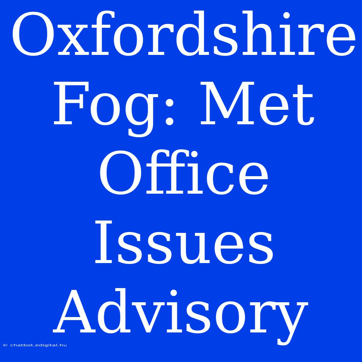 Oxfordshire Fog: Met Office Issues Advisory