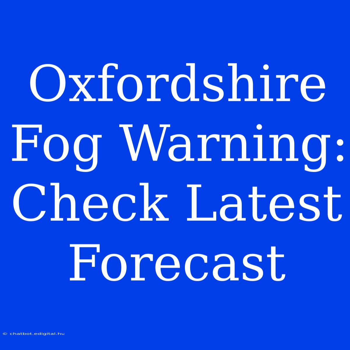 Oxfordshire Fog Warning: Check Latest Forecast