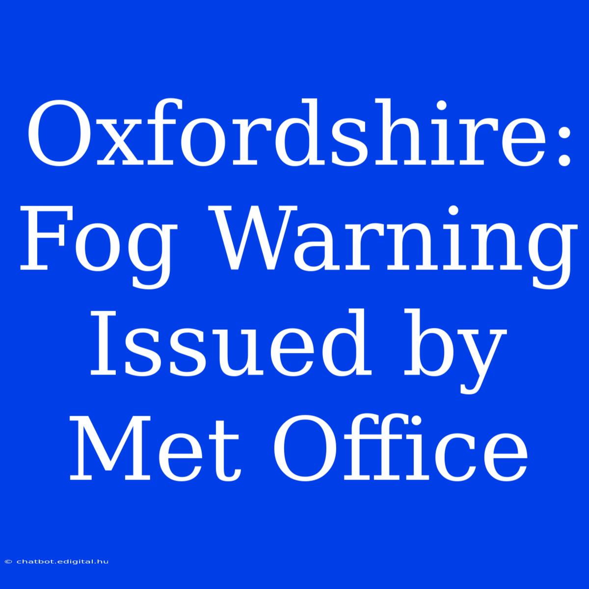 Oxfordshire: Fog Warning Issued By Met Office