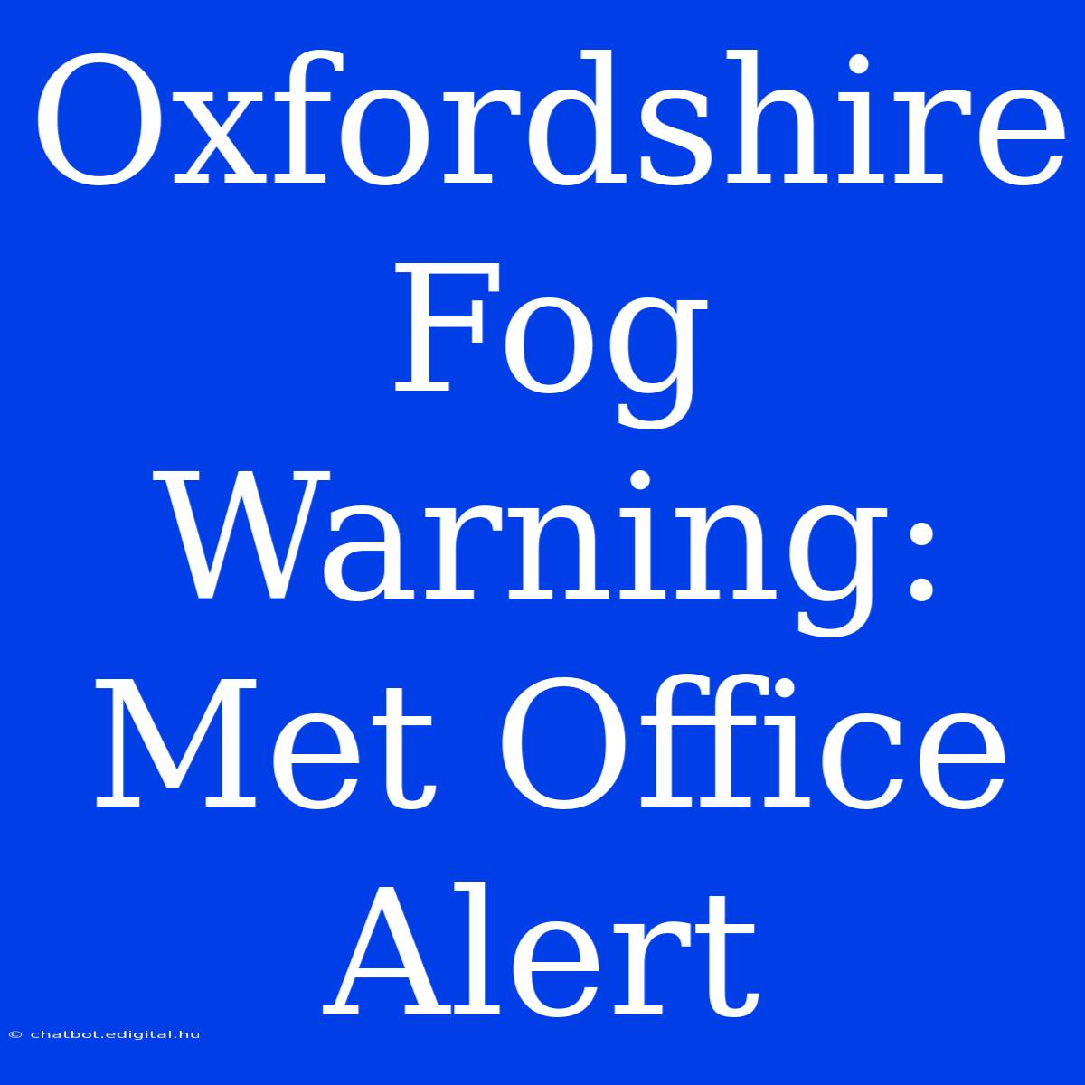 Oxfordshire Fog Warning: Met Office Alert