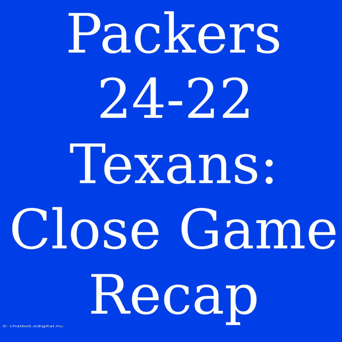 Packers 24-22 Texans: Close Game Recap