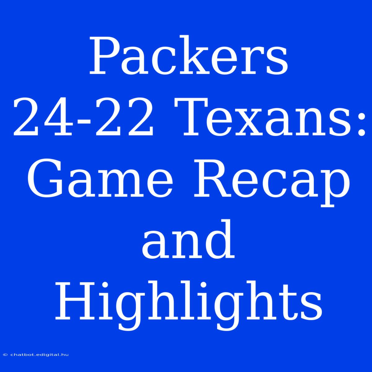 Packers 24-22 Texans: Game Recap And Highlights