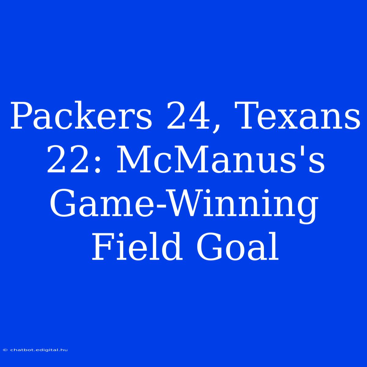 Packers 24, Texans 22: McManus's Game-Winning Field Goal