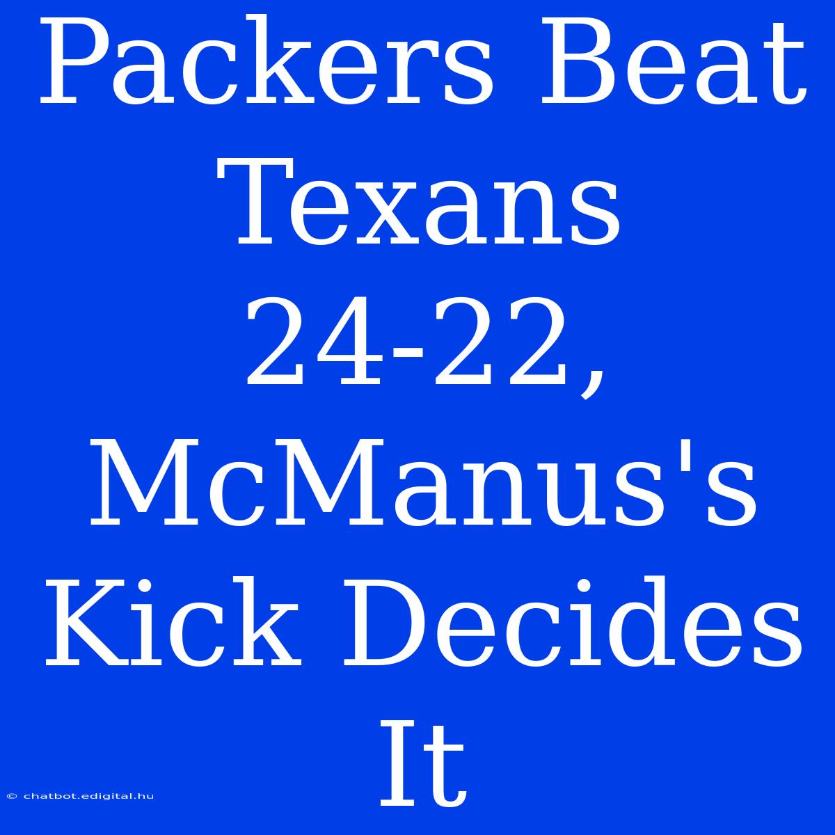 Packers Beat Texans 24-22, McManus's Kick Decides It