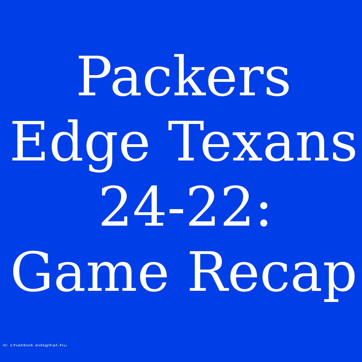 Packers Edge Texans 24-22: Game Recap