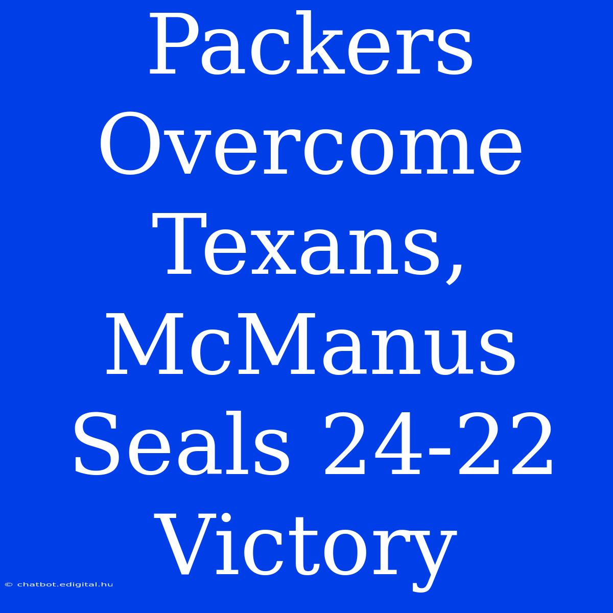 Packers Overcome Texans, McManus Seals 24-22 Victory