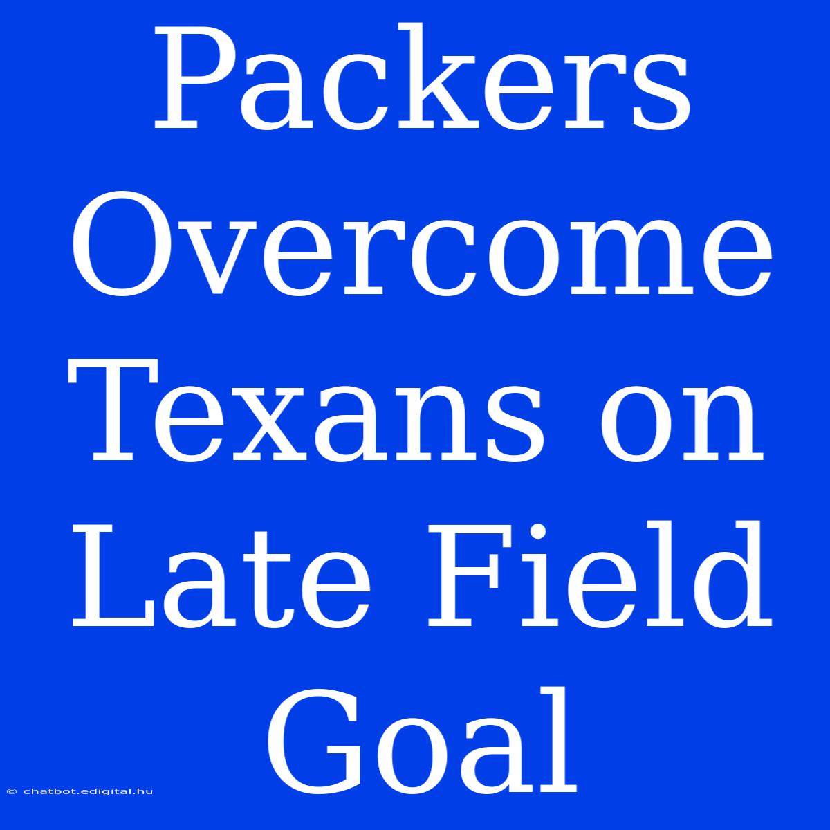 Packers Overcome Texans On Late Field Goal 