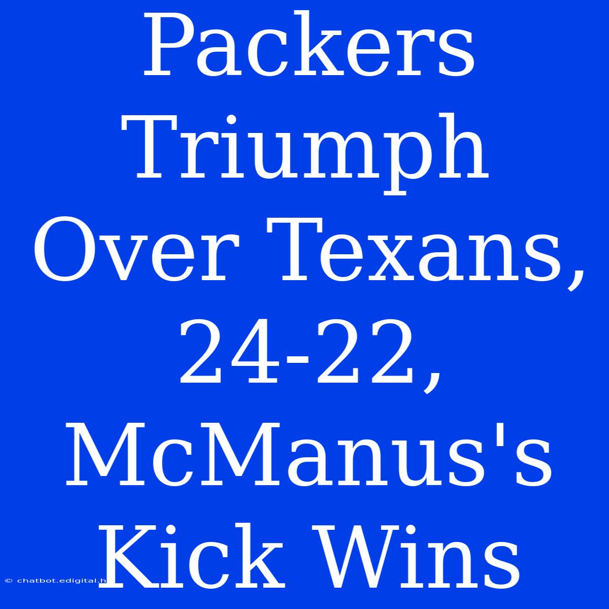 Packers Triumph Over Texans, 24-22, McManus's Kick Wins