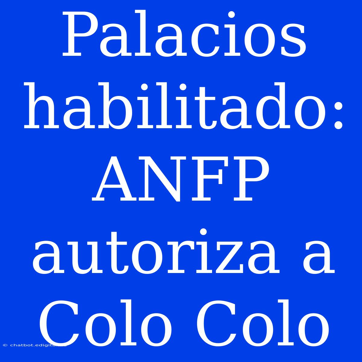 Palacios Habilitado: ANFP Autoriza A Colo Colo