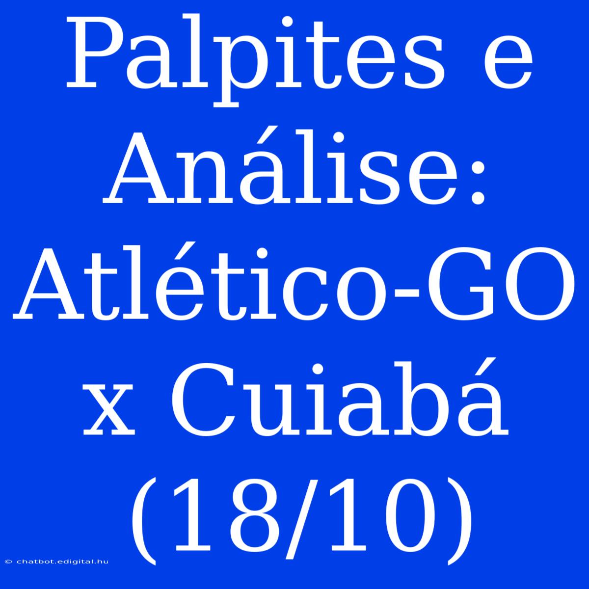 Palpites E Análise: Atlético-GO X Cuiabá (18/10)