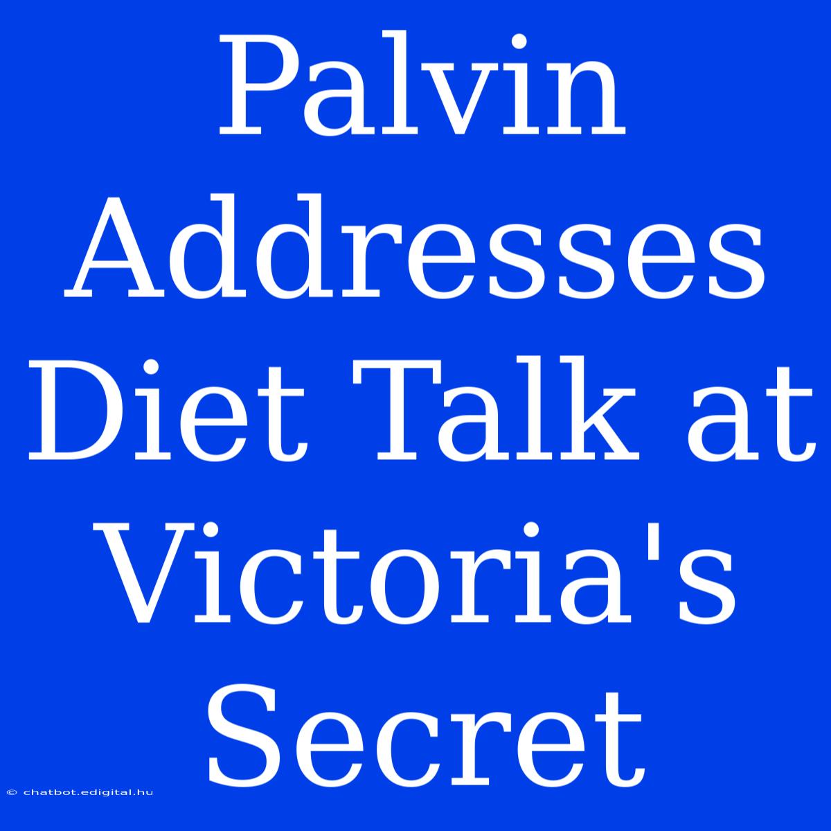 Palvin Addresses Diet Talk At Victoria's Secret