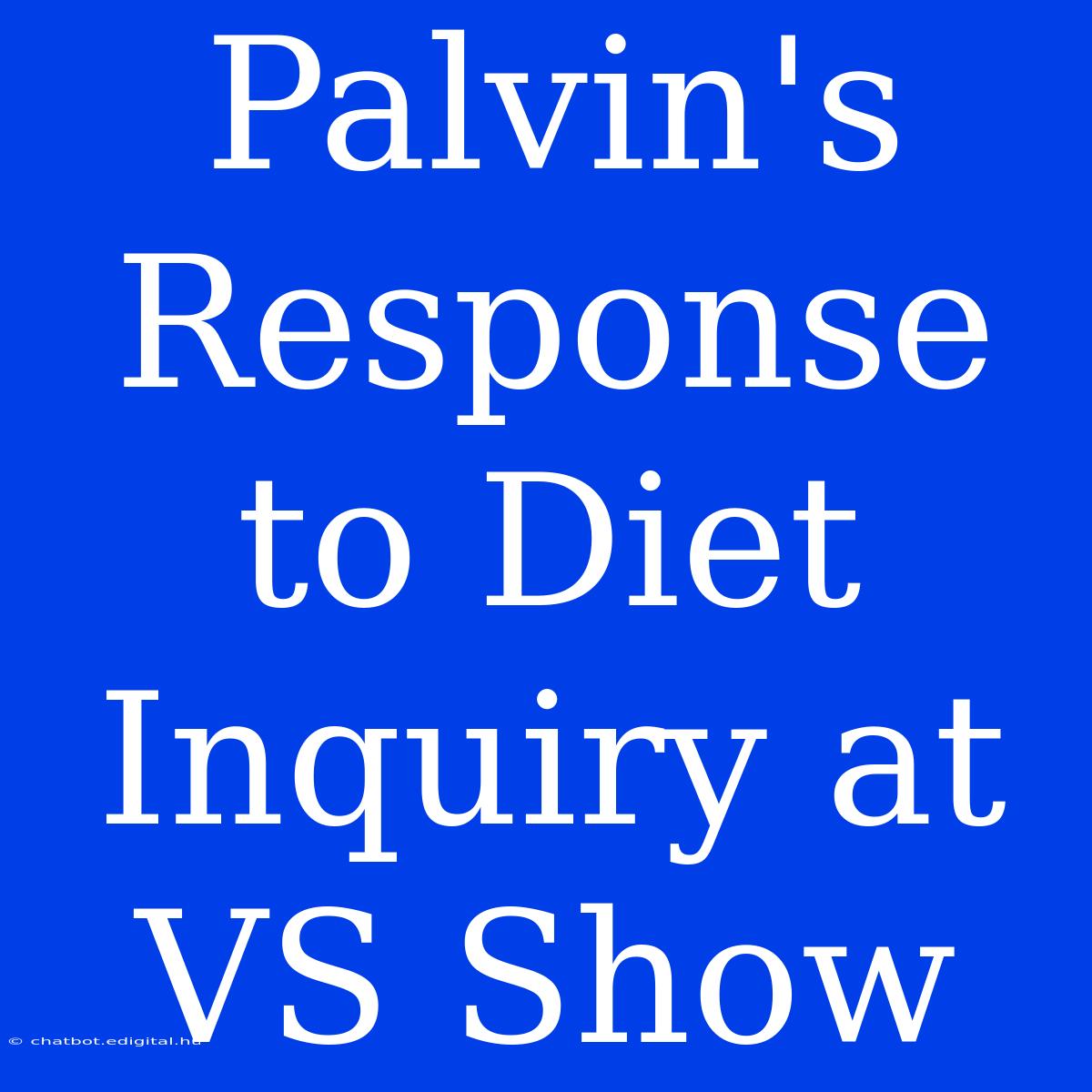 Palvin's Response To Diet Inquiry At VS Show