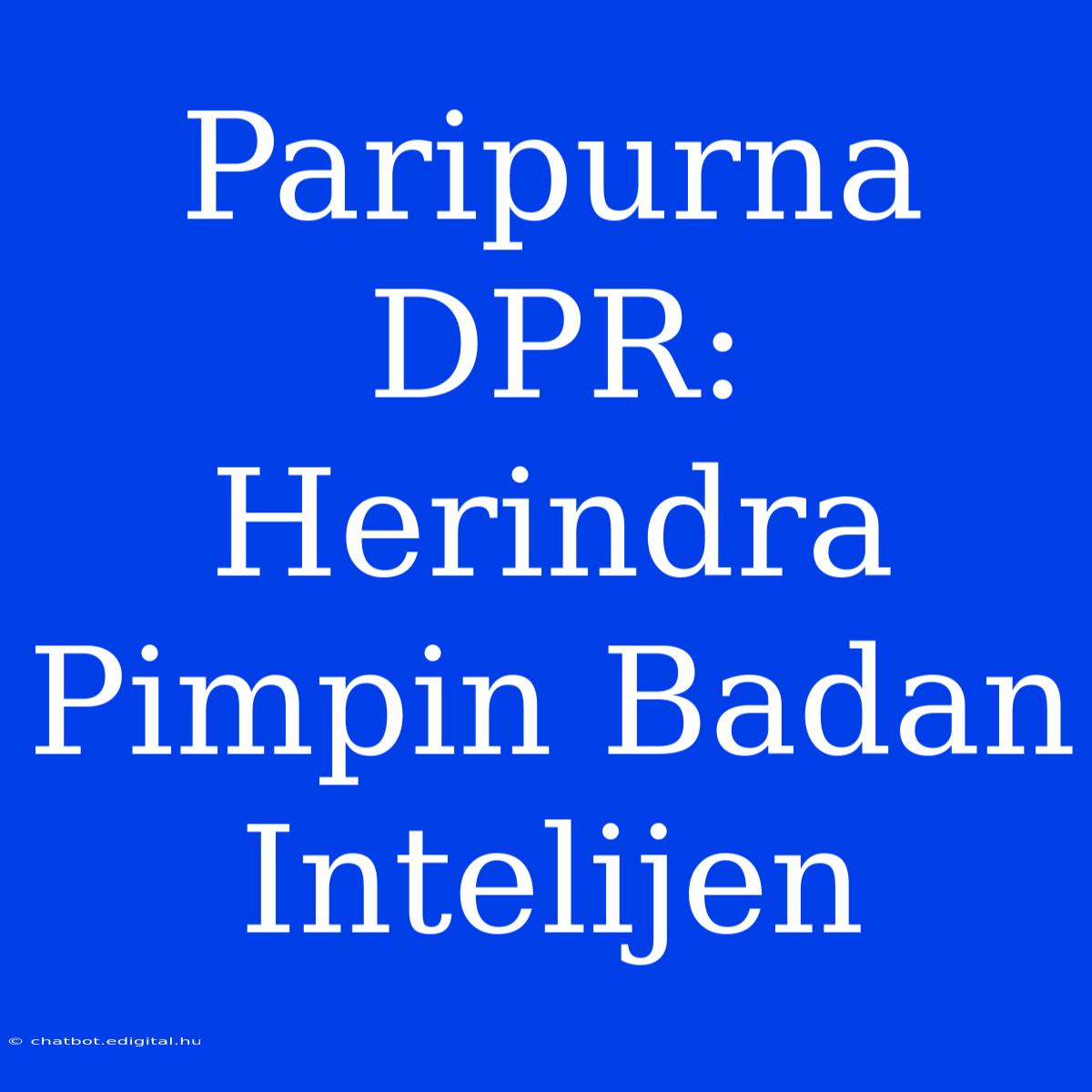 Paripurna DPR: Herindra Pimpin Badan Intelijen