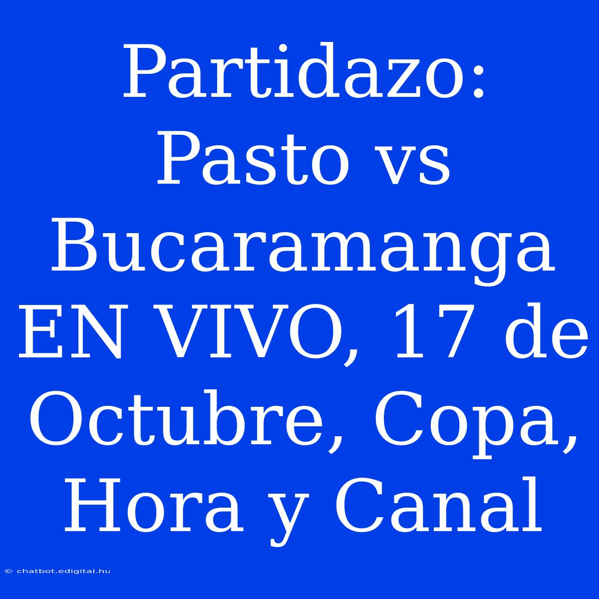 Partidazo: Pasto Vs Bucaramanga EN VIVO, 17 De Octubre, Copa, Hora Y Canal