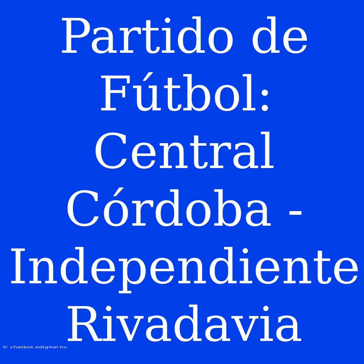 Partido De Fútbol: Central Córdoba - Independiente Rivadavia