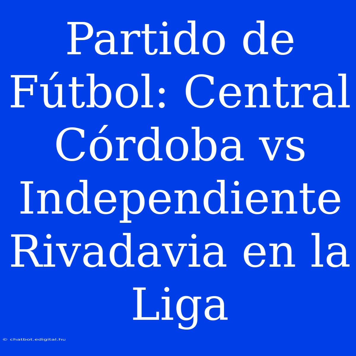 Partido De Fútbol: Central Córdoba Vs Independiente Rivadavia En La Liga