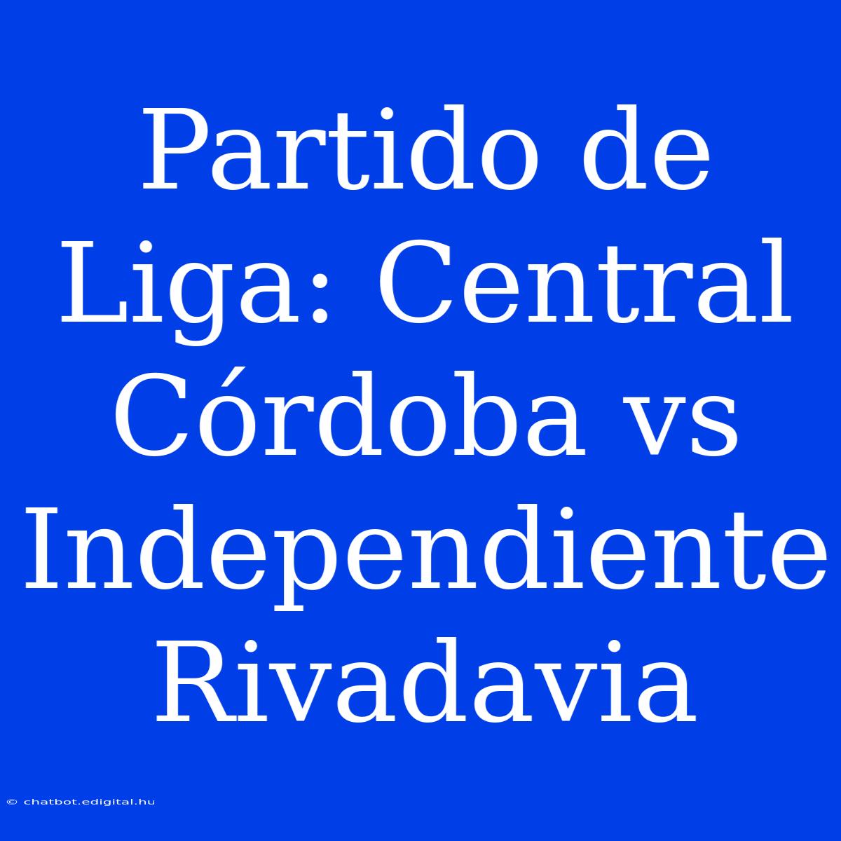 Partido De Liga: Central Córdoba Vs Independiente Rivadavia