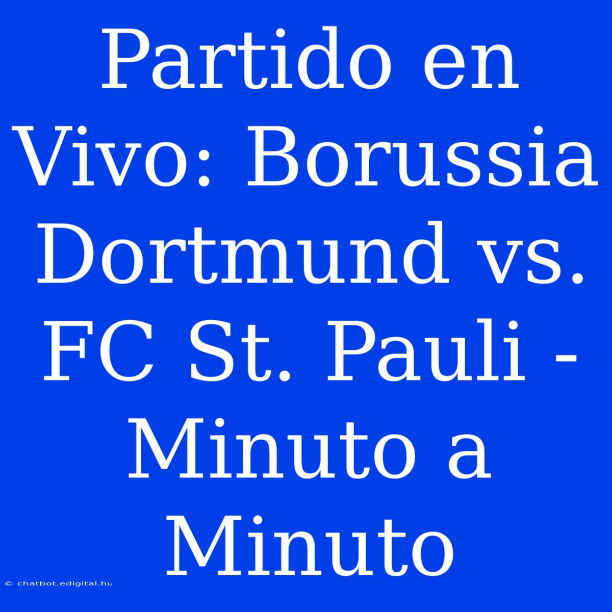 Partido En Vivo: Borussia Dortmund Vs. FC St. Pauli - Minuto A Minuto