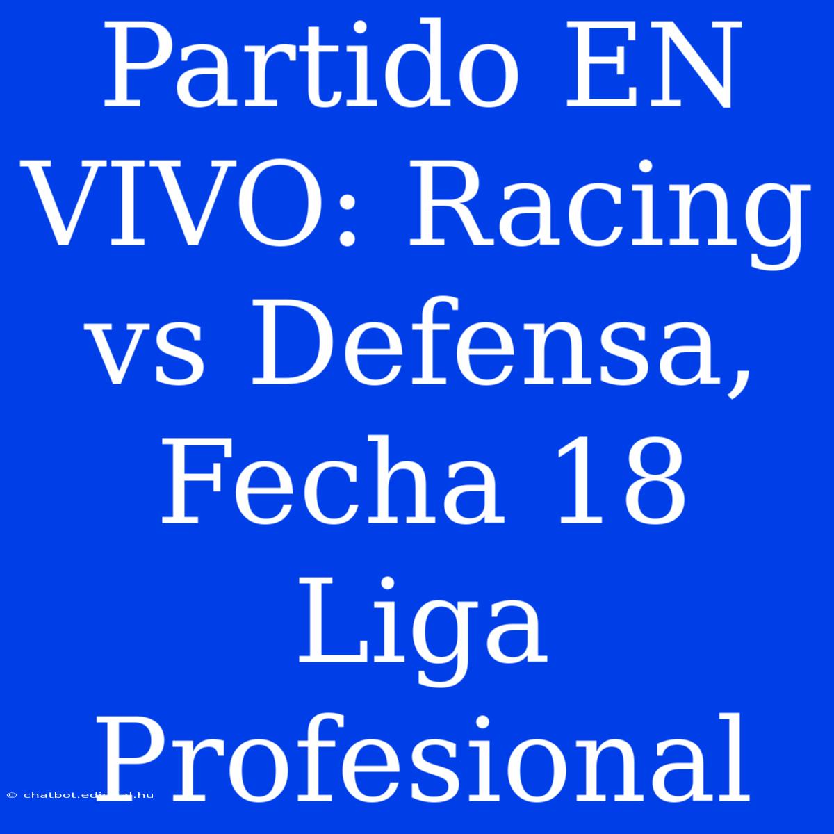 Partido EN VIVO: Racing Vs Defensa, Fecha 18 Liga Profesional