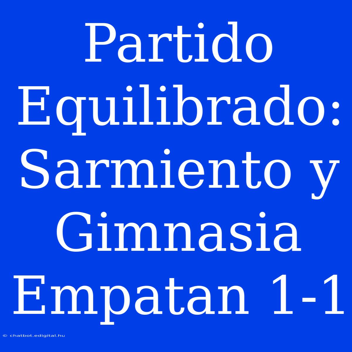 Partido Equilibrado: Sarmiento Y Gimnasia Empatan 1-1