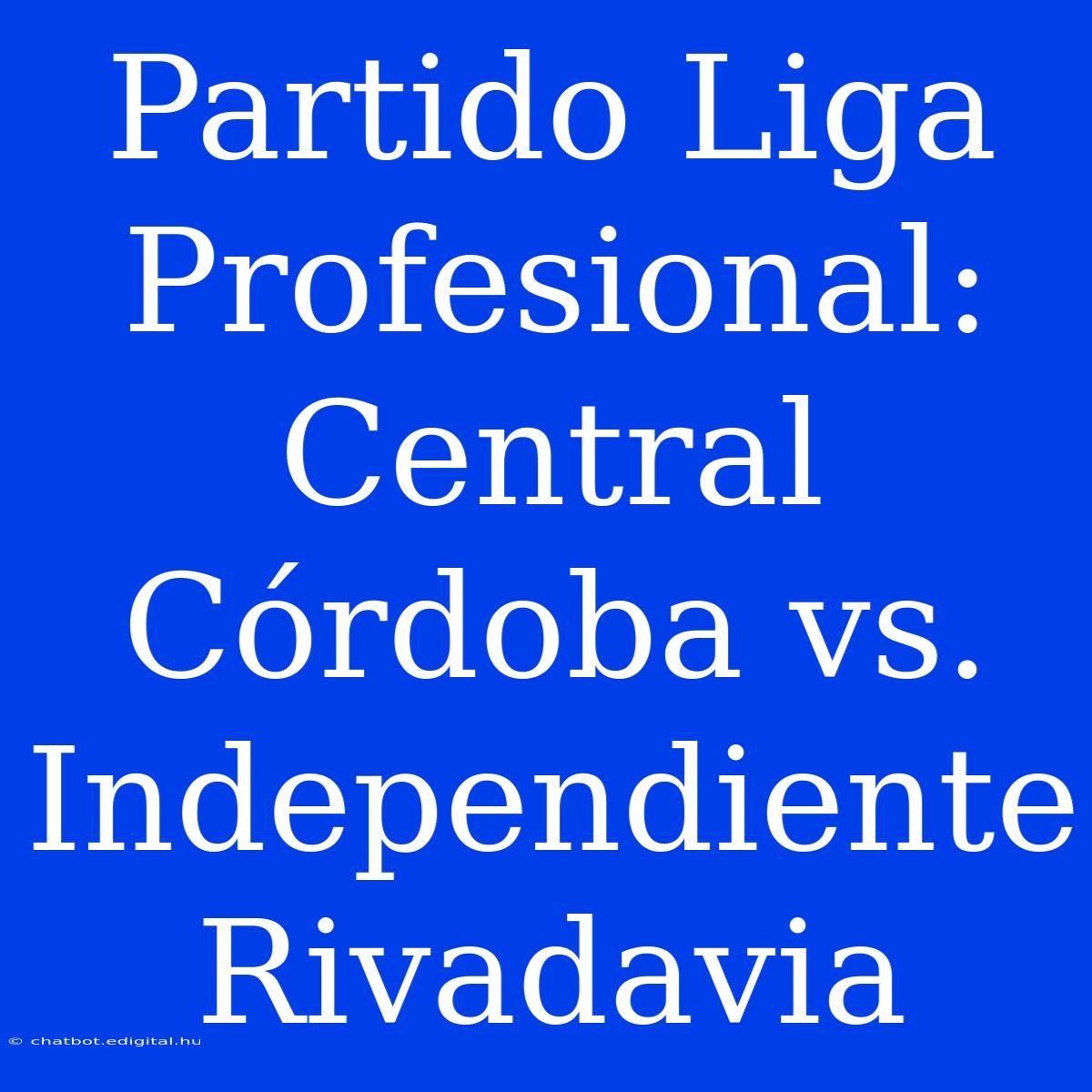 Partido Liga Profesional: Central Córdoba Vs. Independiente Rivadavia