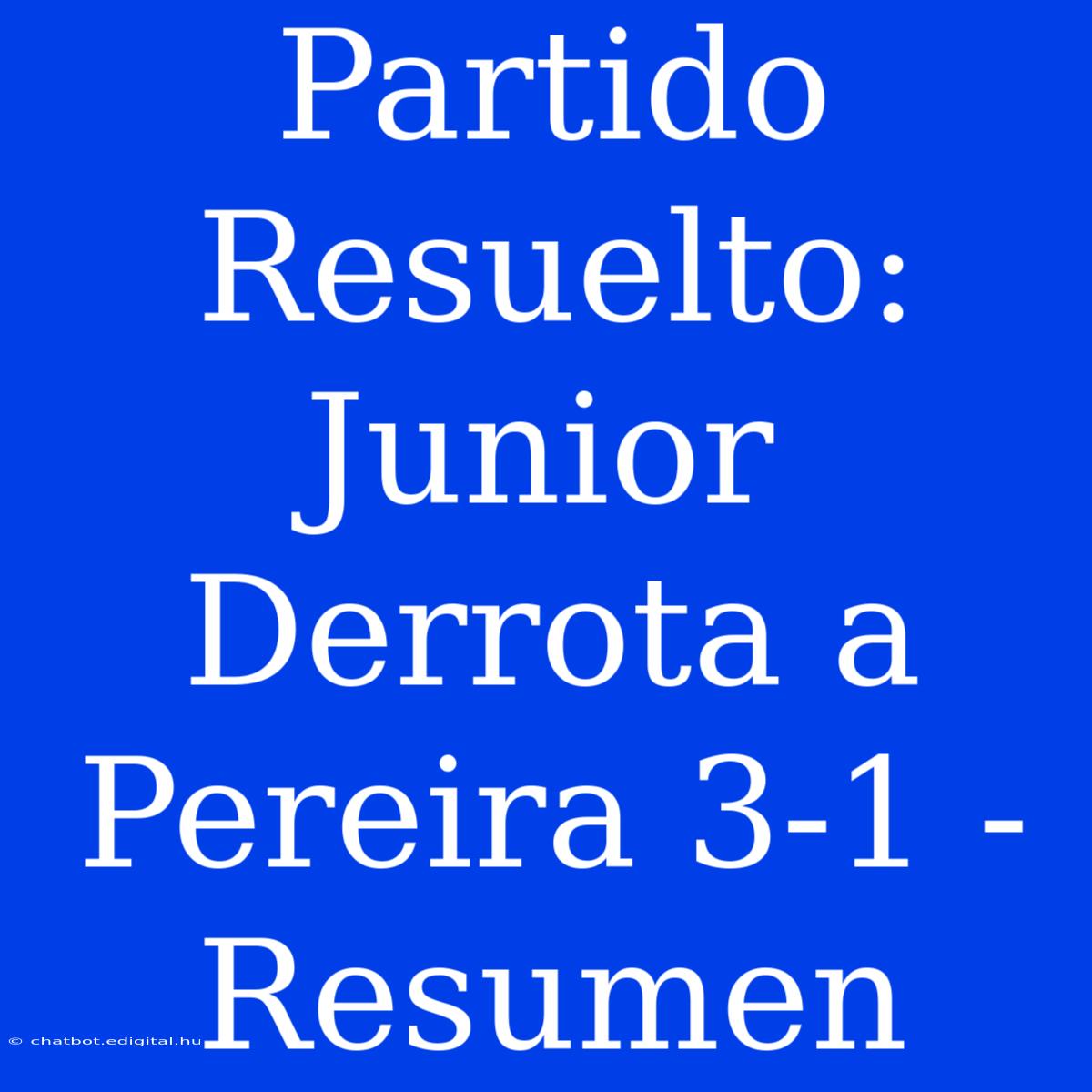 Partido Resuelto: Junior Derrota A Pereira 3-1 - Resumen 