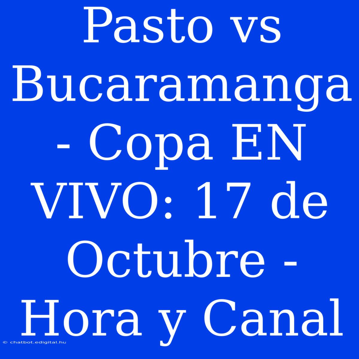 Pasto Vs Bucaramanga - Copa EN VIVO: 17 De Octubre - Hora Y Canal