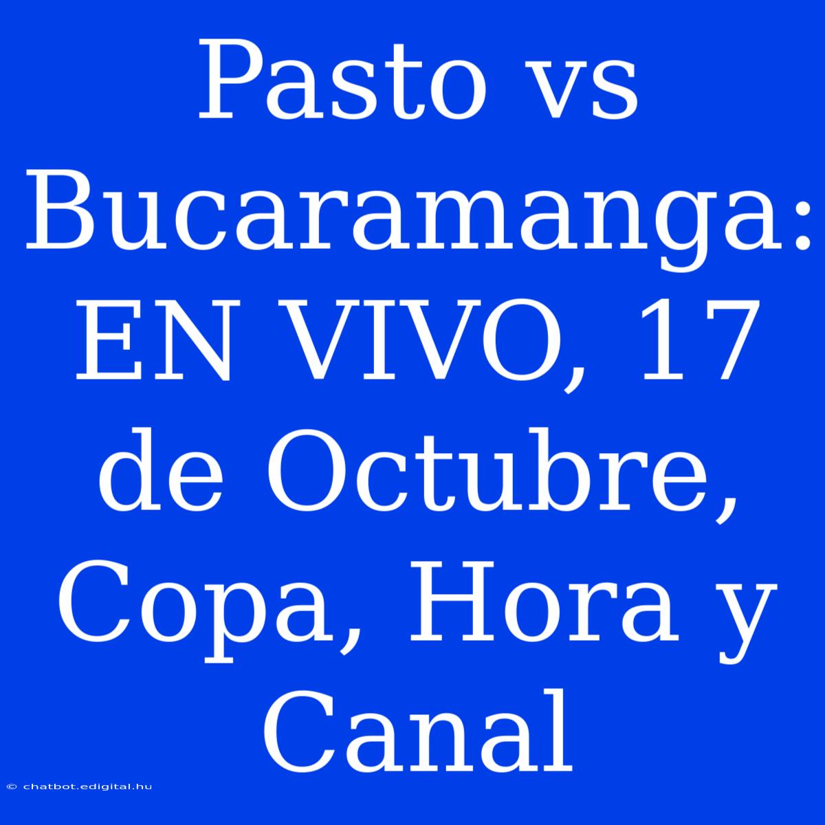 Pasto Vs Bucaramanga: EN VIVO, 17 De Octubre, Copa, Hora Y Canal