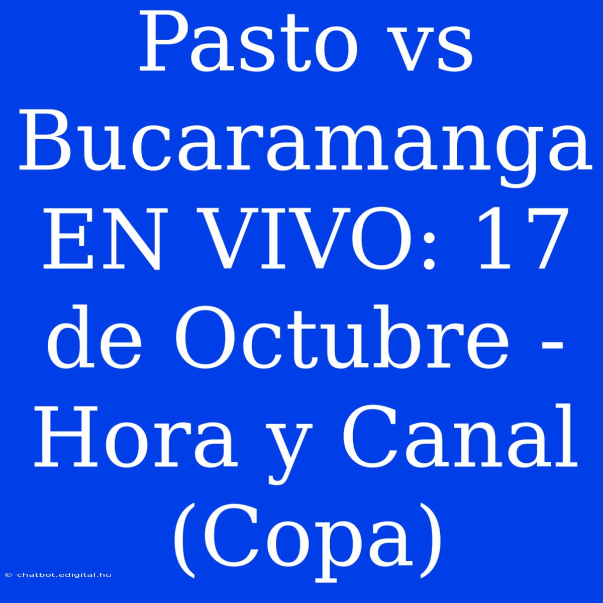 Pasto Vs Bucaramanga EN VIVO: 17 De Octubre - Hora Y Canal (Copa)