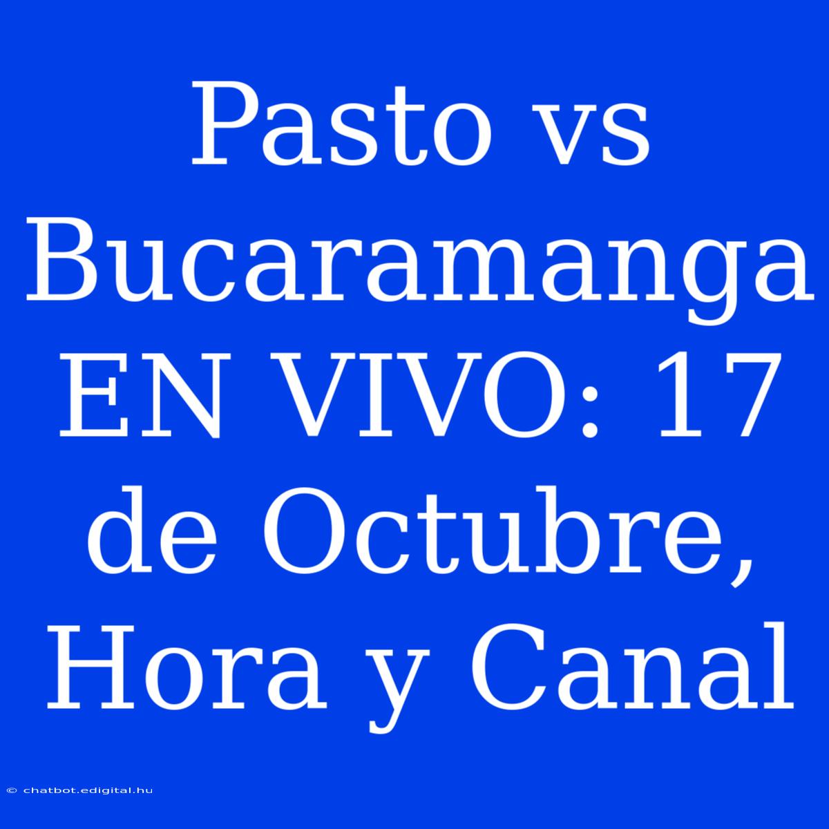 Pasto Vs Bucaramanga EN VIVO: 17 De Octubre, Hora Y Canal