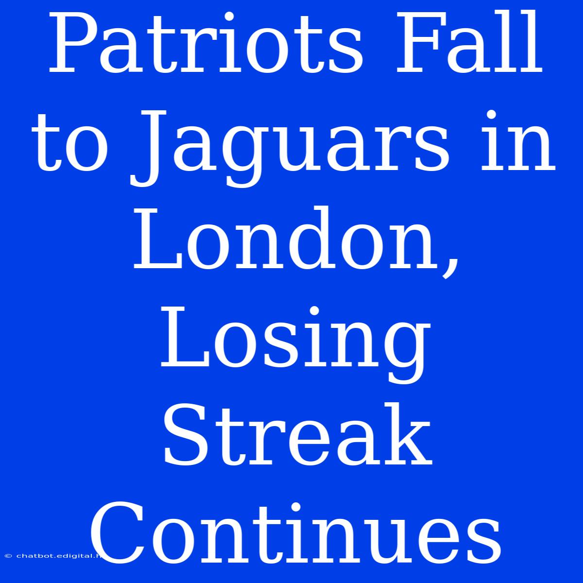 Patriots Fall To Jaguars In London, Losing Streak Continues