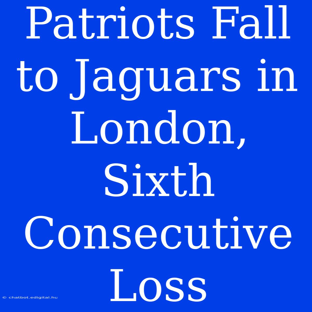 Patriots Fall To Jaguars In London, Sixth Consecutive Loss