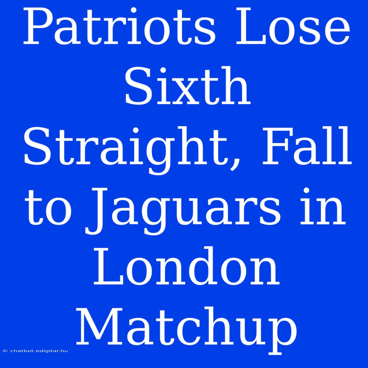 Patriots Lose Sixth Straight, Fall To Jaguars In London Matchup