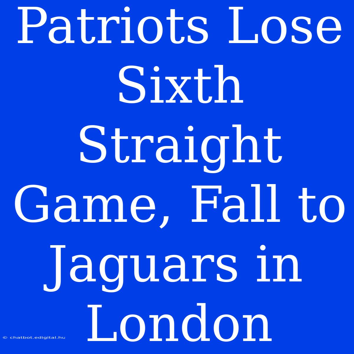 Patriots Lose Sixth Straight Game, Fall To Jaguars In London