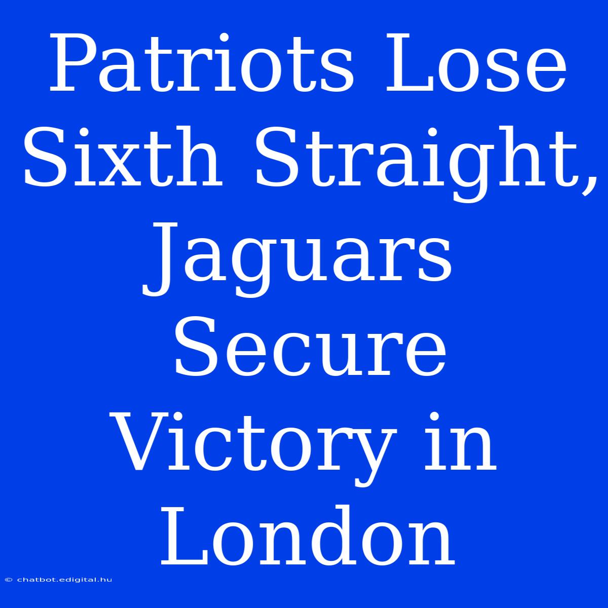 Patriots Lose Sixth Straight, Jaguars Secure Victory In London