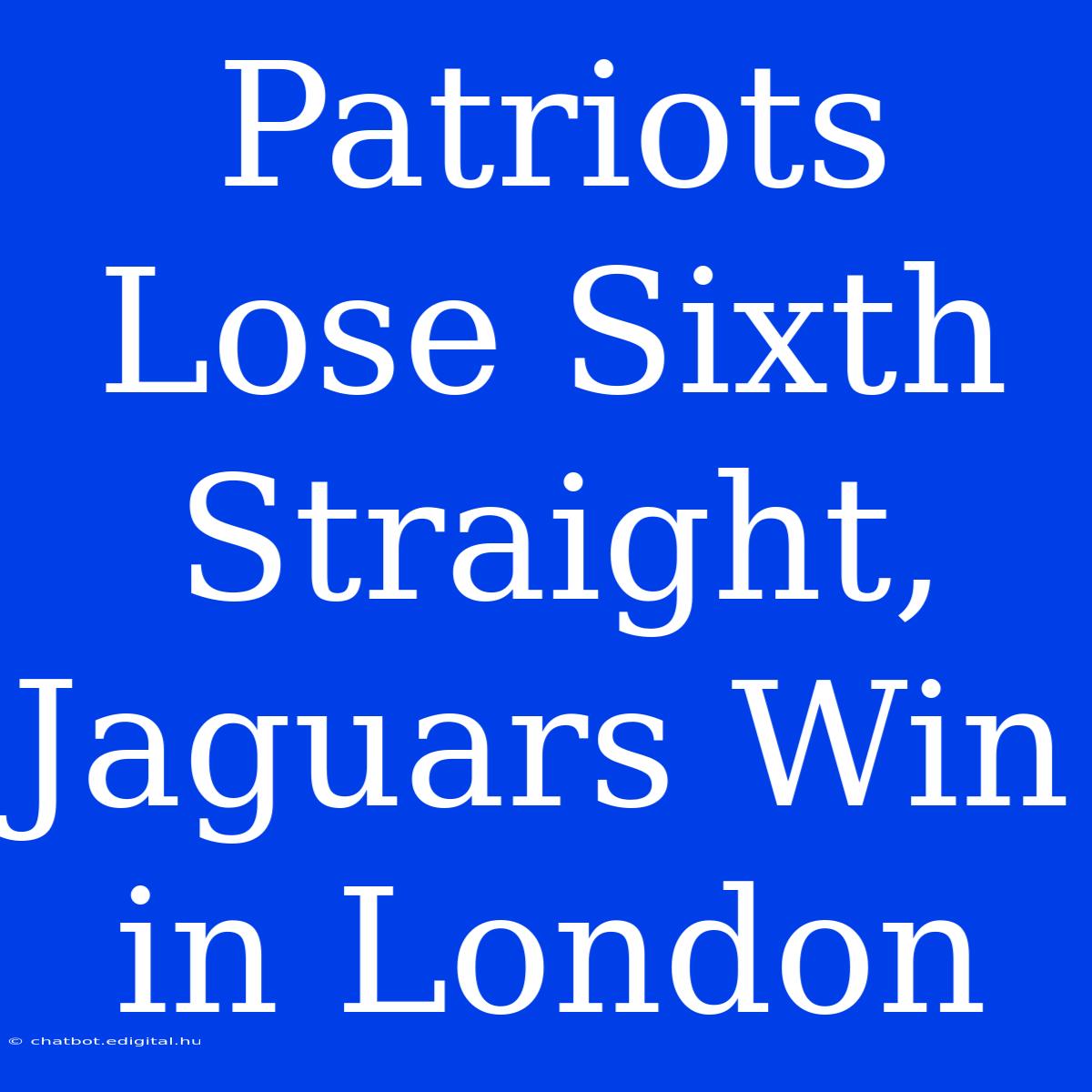 Patriots Lose Sixth Straight, Jaguars Win In London