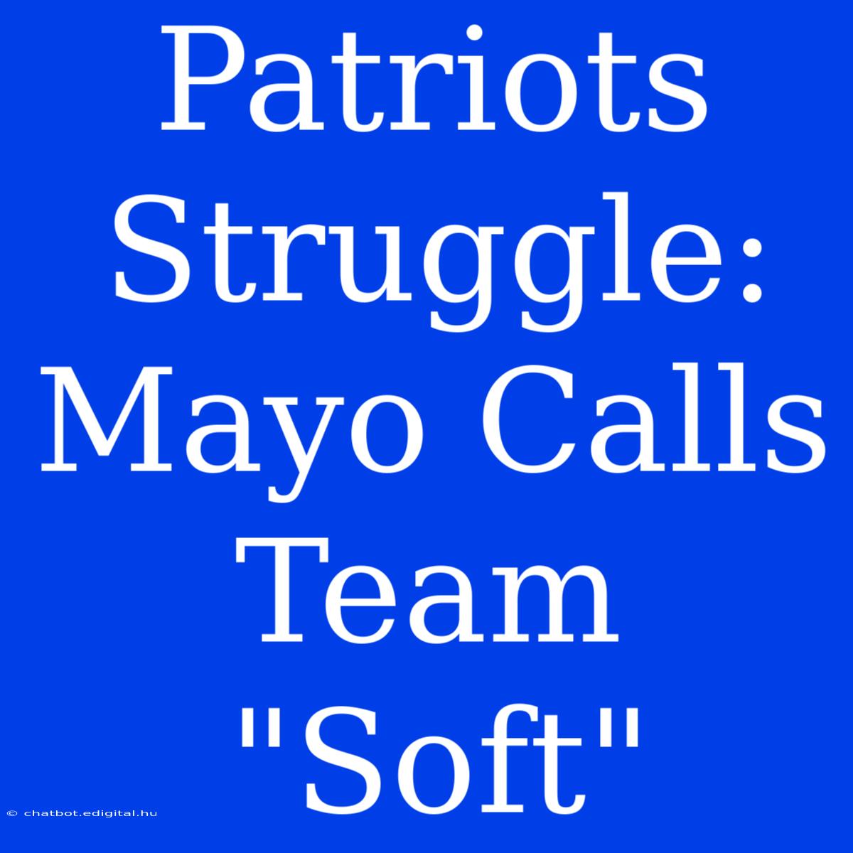 Patriots Struggle: Mayo Calls Team 