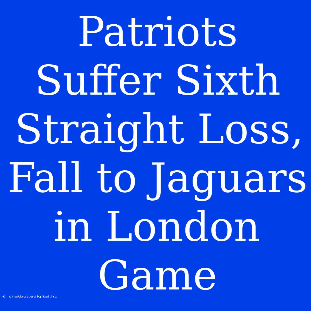 Patriots Suffer Sixth Straight Loss, Fall To Jaguars In London Game