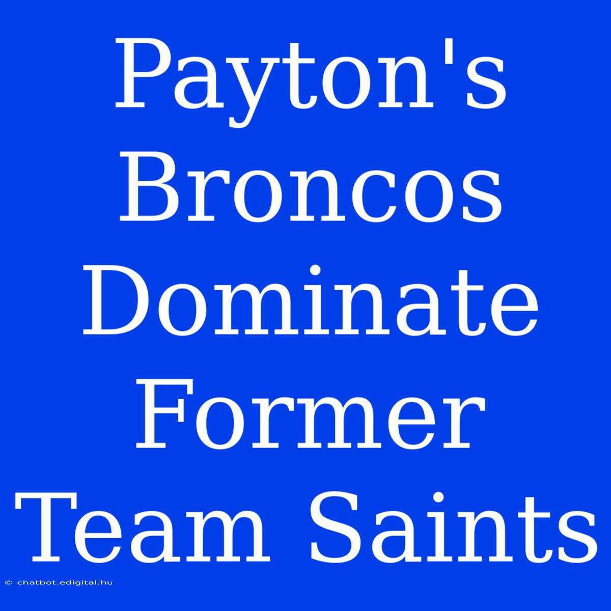 Payton's Broncos Dominate Former Team Saints